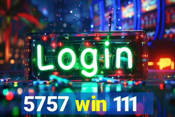 5757 win 111